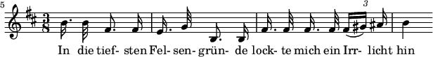  { \new Staff << \relative c'' {\set Staff.midiInstrument = #"clarinet" \tempo 4 = 30 \set Score.tempoHideNote = ##t
  \key b \minor \time 3/8 \autoBeamOff \set Score.currentBarNumber = #5 \override TupletBracket #'bracket-visibility = ##f \set Score.barNumberVisibility = #all-bar-numbers-visible \bar ""
   b16. b32 fis8. fis16 |  e16. g32 b,8. b16 | fis'16. fis32 fis 16. fis32 {\times 2/3 { fis16[( gis)] ais }} | b4 }
  \addlyrics { In die tief- sten Fel- sen- grün- de lock- te mich ein Irr-_ licht hin } >>
}